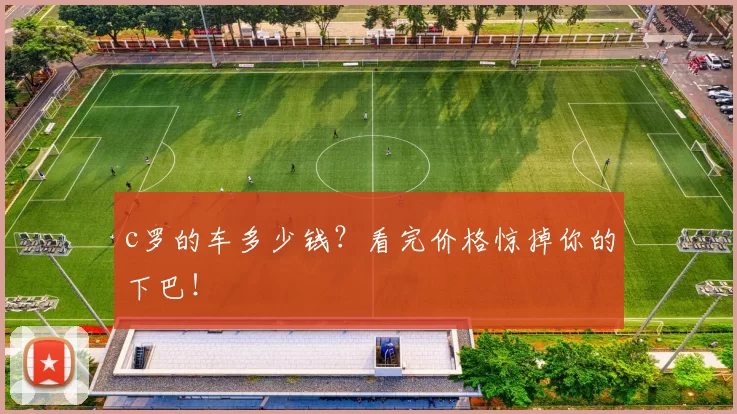 c罗的车多少钱？看完价格惊掉你的下巴！