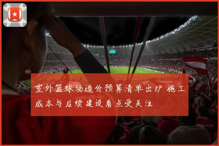 室外篮球场造价预算清单出炉 施工成本与后续建设看点受关注