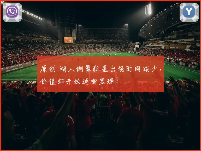 原创 湖人侧翼新星出场时间减少，价值却开始逐渐显现？