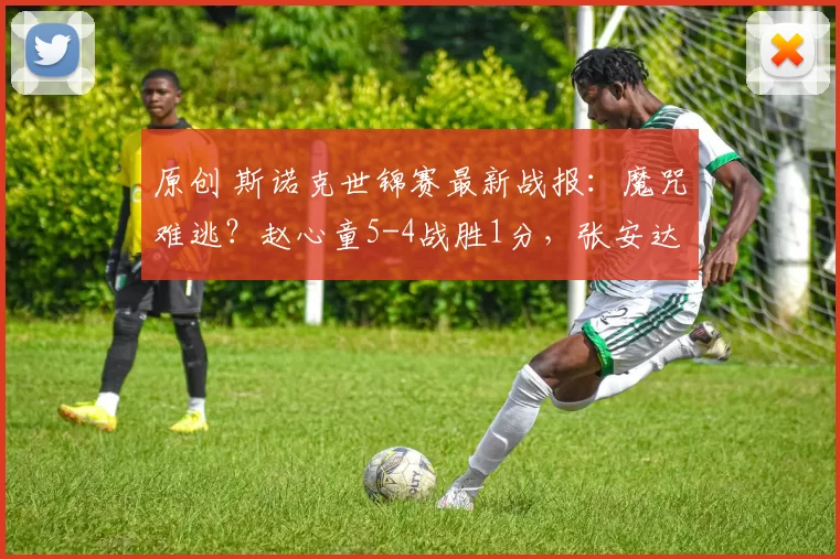 原创 斯诺克世锦赛最新战报：魔咒难逃？赵心童5-4战胜1分，张安达5-3艾伦！