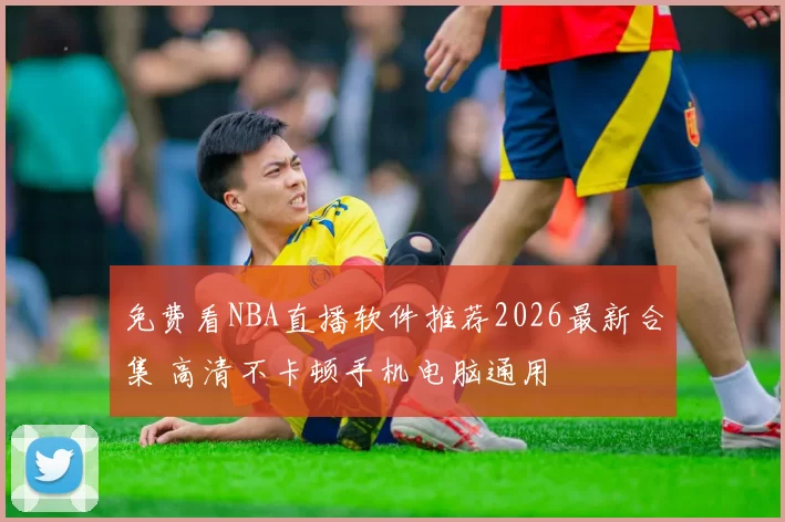 免费看NBA直播软件推荐2026最新合集 高清不卡顿手机电脑通用