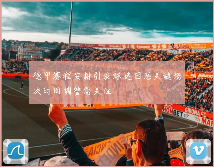 德甲赛程安排引发球迷困惑关键场次时间调整需关注