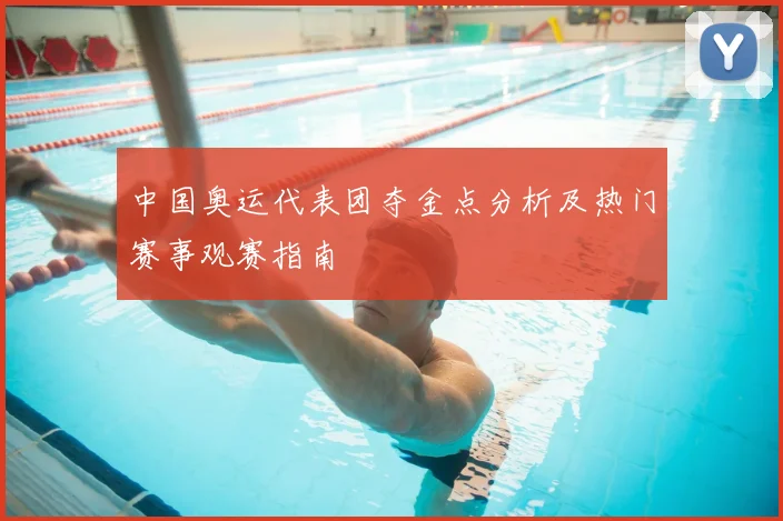 中国奥运代表团夺金点分析及热门赛事观赛指南