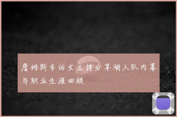 詹姆斯专访女主持分享湖人队内幕与职业生涯回顾